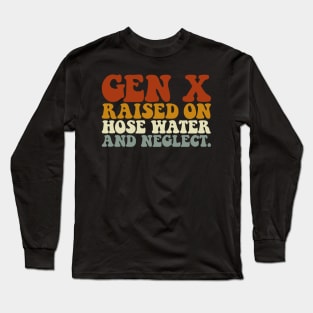 GEN X raised on hose water and neglect Long Sleeve T-Shirt